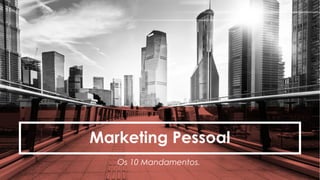 Marketing Pessoal
Os 10 Mandamentos.
 