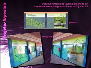 Desenvolvimento do layout da fachada do
Projetos Especiais   Centro de Saúde Integrada – Barra da Tijuca - RJ




                                                    projeto




                           execução
 