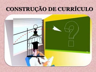 CONSTRUÇÃO DE CURRÍCULO
 