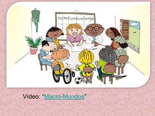 Vídeo: “Macro-Mundos”
 