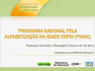 :
Professor formador: Rosangela Trabuco M. da Silva
rotrabuco.pnaic@hotmail.com:
 