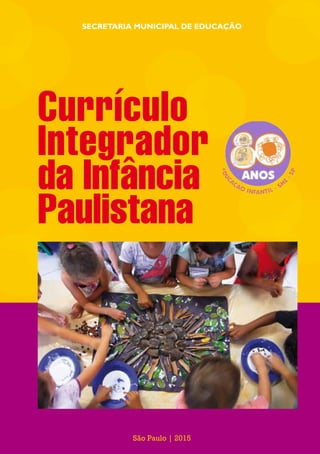 São Paulo | 2015
SECRETARIA MUNICIPAL DE EDUCAÇÃO
Currículo
Integrador
da Infância
Paulistana
 