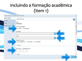 Incluindo	
  a	
  formação	
  acadêmica	
  
(item	
  1)	
  
	
  
 