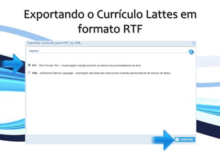 Exportando	
  o	
  Currículo	
  Lattes	
  em	
  
formato	
  RTF	
  
	
  
 