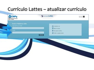 Currículo	
  Lattes	
  –	
  atualizar	
  currículo	
  
	
  
 