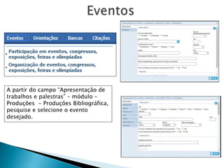 A partir do campo “Apresentação de
trabalhos e palestras” – módulo –
Produções - Produções Bibliográfica,
pesquise e selecione o evento
desejado.
 