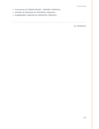 [Escolha a data]

 Treinamento em VENDAS ONLINE – INTERNET (TROPICAL).
 ROTINAS DE SERVIÇOS DE CARTÓRIOS (TROPICAL).
 ELABORAÇÃO E ANÁLISE DE CONTRATOS (TROPICAL).




                                                        Go. 09/09/2011




                                                                     2
 
