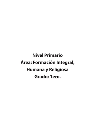 Nivel Primario
Área: Formación Integral,
Humana y Religiosa
Grado: 1ero.
 