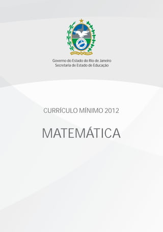 CURRÍCULO MÍNIMO 2012
MATEMÁTICA
Governo do Estado do Rio de Janeiro
Secretaria de Estado de Educação
 