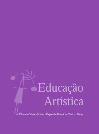 Educação
                Artística
Educação Visual Música Expressão Dramática/Teatro Dança
 