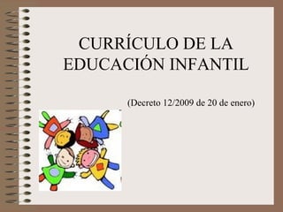 CURRÍCULO DE LA EDUCACIÓN INFANTIL (Decreto 12/2009 de 20 de enero) 