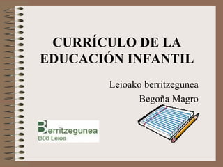 CURRÍCULO DE LA EDUCACIÓN INFANTIL Leioako berritzegunea Begoña Magro 