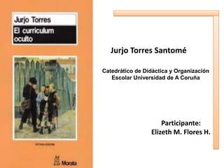 Jurjo Torres Santomé
Catedrático de Didáctica y Organización
Escolar Universidad de A Coruña

Participante:
Elizeth M. Flores H.

 