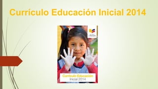 Currículo Educación Inicial 2014
 