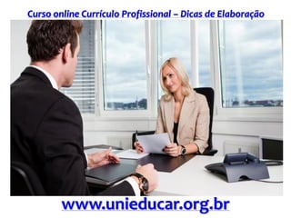 Curso online Currículo Profissional – Dicas de Elaboração
www.unieducar.org.br
 