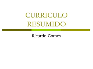 CURRICULO RESUMIDO Ricardo Gomes 