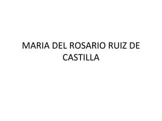 MARIA DEL ROSARIO RUIZ DE CASTILLA 