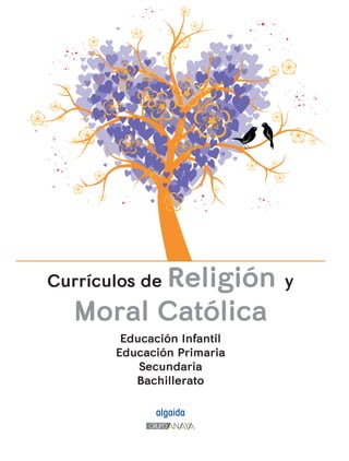 Currículos de Religión y
Moral Católica
Educación Infantil
Educación Primaria
Secundaria
Bachillerato
 