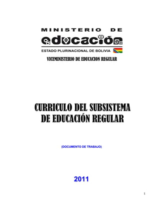 VICEMINISTERIO DE EDUCACION REGULAR




CURRICULO DEL SUBSISTEMA
  DE EDUCACIÓN REGULAR

          (DOCUMENTO DE TRABAJO)




                2011
                                         1
 