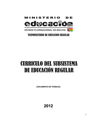 VICEMINISTERIO DE EDUCACION REGULAR




CURRICULO DEL SUBSISTEMA
  DE EDUCACIÓN REGULAR

          (DOCUMENTO DE TRABAJO)




                2012
                                         1
 