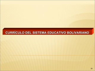 CURRÍCULO DEL SISTEMA EDUCATIVO BOLIVARIANO




                                              33
 