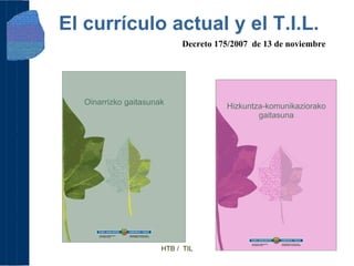 HTB /  TIL El currículo actual y el T.I.L. Decreto 175/2007  de 13 de noviembre 