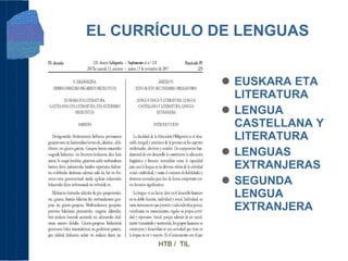 EL CURRÍCULO DE LENGUAS  <ul><li>EUSKARA ETA LITERATURA </li></ul><ul><li>LENGUA CASTELLANA Y LITERATURA </li></ul><ul><li...