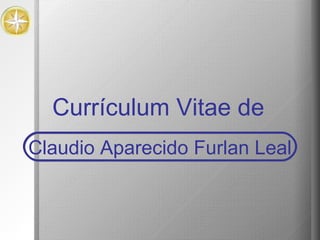 Claudio Aparecido Furlan Leal Currículum Vitae de  