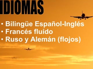 IDIOMAS Bilingüe Español-Inglés Francés fluído Ruso y Alemán (flojos) 