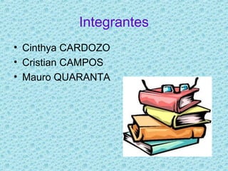 Integrantes
• Cinthya CARDOZO
• Cristian CAMPOS
• Mauro QUARANTA
 