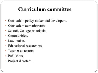 Curriculum committee
• Curriculum policy maker and developers.
• Curriculum administrators.
• School, College principals.
...