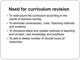 Need for curriculum revision
 To restructure the curriculum according to the
needs of learners society.
 To eliminate un...