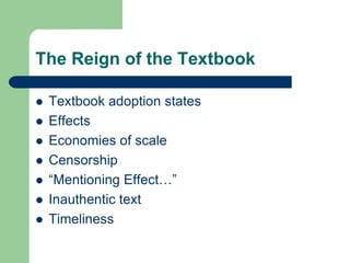 The Reign of the Textbook
 Textbook adoption states
 Effects
 Economies of scale
 Censorship
 “Mentioning Effect…”
 Inauthentic text
 Timeliness
 