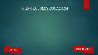 CURRICULUM/EDUCACION
SIGUIENTEMENU
 