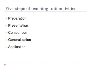 Five steps of teaching unit activities
 Preparation
 Presentation
 Comparison
 Generalization
 Application
 