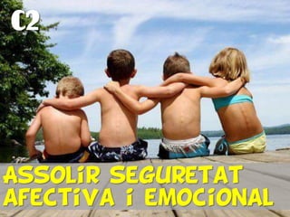 C2
Assolir seguretat
afectiva i emocional
 