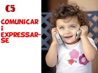 Comunicar
i
expressar-
se
C5
 