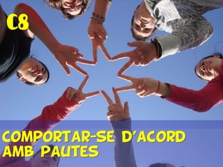 C8
Comportar-se d’acord
amb pautes…
 