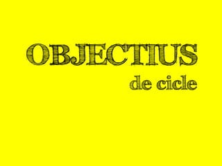 OBJECTIUS
de cicle
 