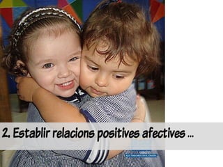 2. Establir relacions positives afectives…
 