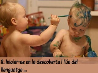 8. Iniciar-se en la descoberta i l’ús del
llenguatge …
 
