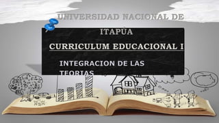 UNIVERSIDAD NACIONAL DE
ITAPÚA
CURRICULUM EDUCACIONAL I
 