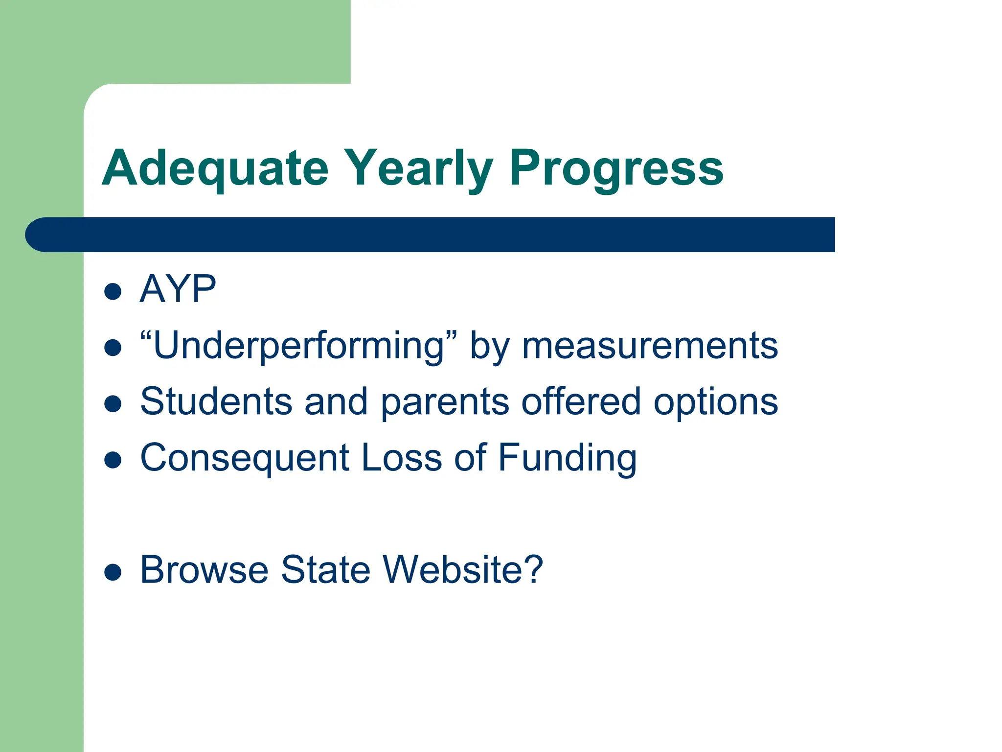 Adequate Yearly Progress
 AYP
 “Underperforming” by measurements
 Students and parents offered options
 Consequent Loss of Funding
 Browse State Website?
 
