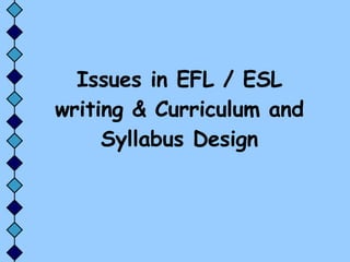 Issues in EFL / ESL writing & Curriculum and Syllabus Design 