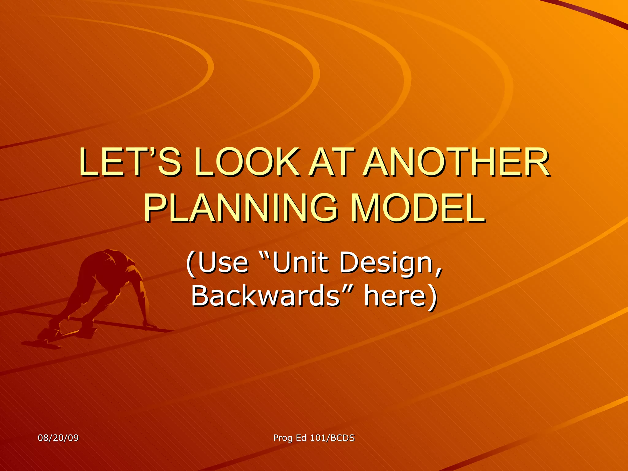 LET’S LOOK AT ANOTHER PLANNING MODEL (Use “Unit Design, Backwards” here) 