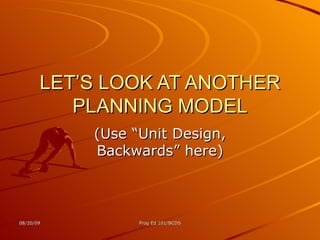LET’S LOOK AT ANOTHER PLANNING MODEL (Use “Unit Design, Backwards” here) 