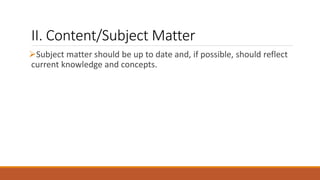 II. Content/Subject Matter
Subject matter should be up to date and, if possible, should reflect
current knowledge and concepts.
 