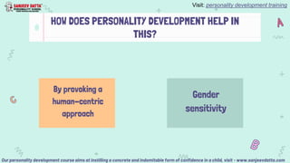 HOW DOES PERSONALITY DEVELOPMENT HELP IN
THIS?
By provoking a
human-centric
approach
Gender
sensitivity
Our personality de...