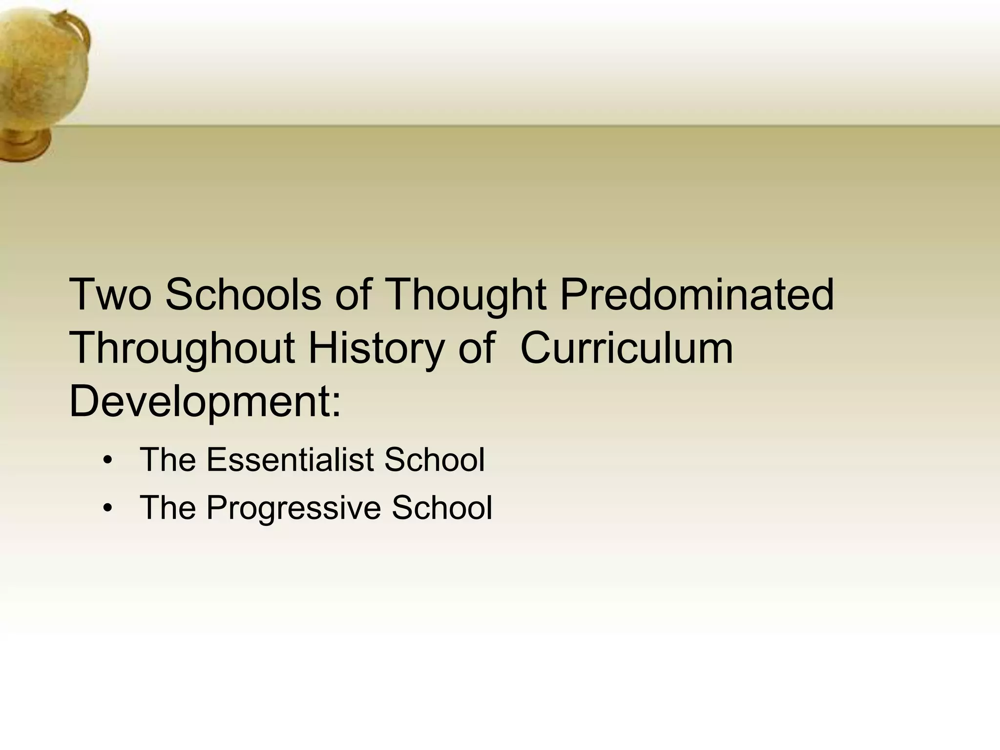 Two Schools of Thought Predominated
Throughout History of Curriculum
Development:
• The Essentialist School
• The Progressive School
 