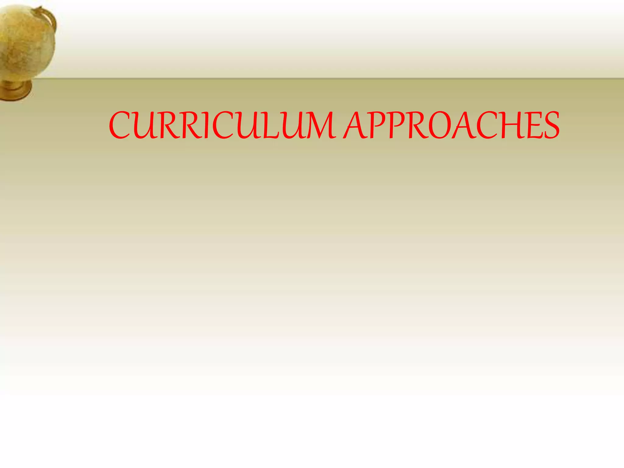 CURRICULUM APPROACHES
 